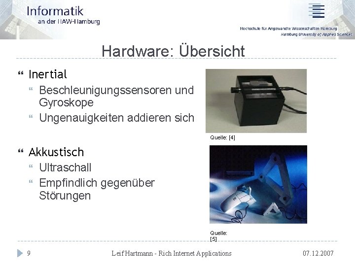 Hardware: Übersicht Inertial Beschleunigungssensoren und Gyroskope Ungenauigkeiten addieren sich Quelle: [4] Akkustisch Ultraschall Empfindlich