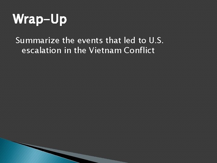 Wrap-Up Summarize the events that led to U. S. escalation in the Vietnam Conflict