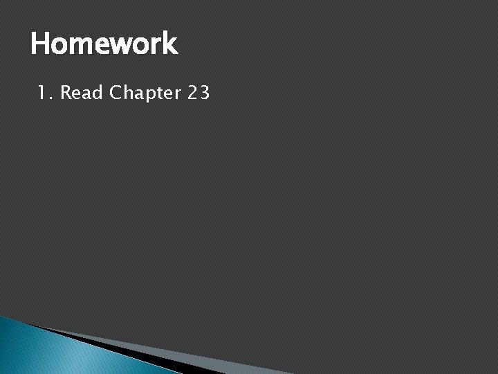 Homework 1. Read Chapter 23 