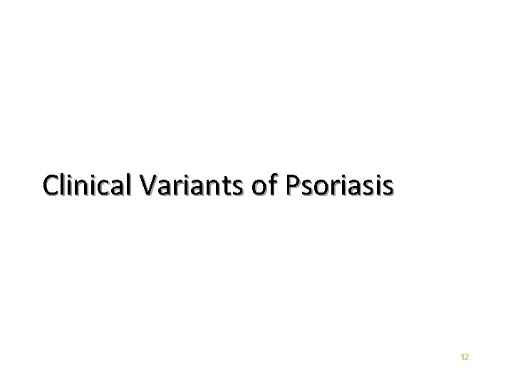 Clinical Variants of Psoriasis 12 