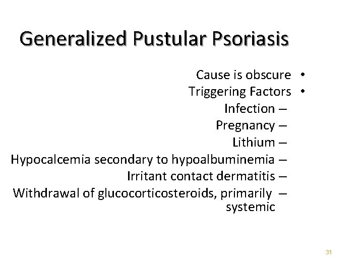 Generalized Pustular Psoriasis Cause is obscure • Triggering Factors • Infection – Pregnancy –