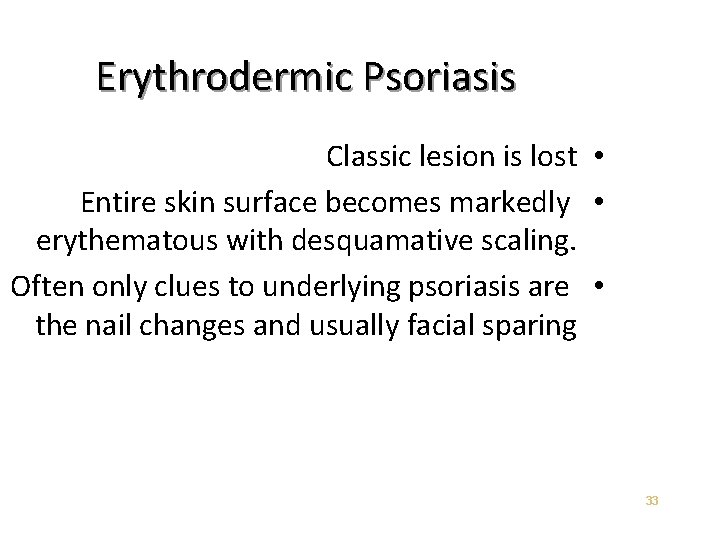 Erythrodermic Psoriasis Classic lesion is lost • Entire skin surface becomes markedly • erythematous