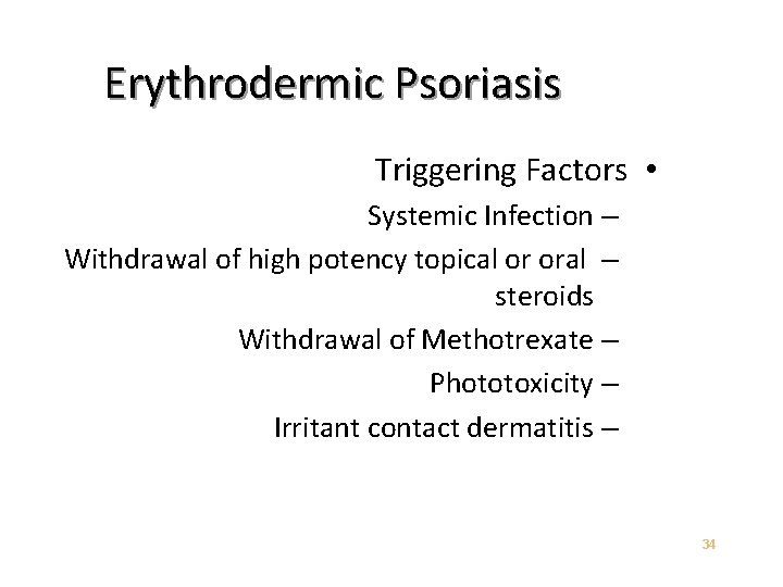 Erythrodermic Psoriasis Triggering Factors • Systemic Infection – Withdrawal of high potency topical or