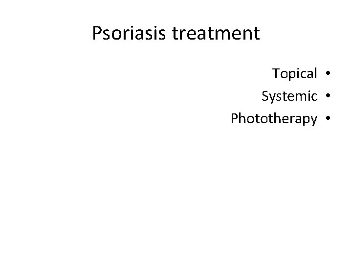 Psoriasis treatment Topical • Systemic • Phototherapy • 