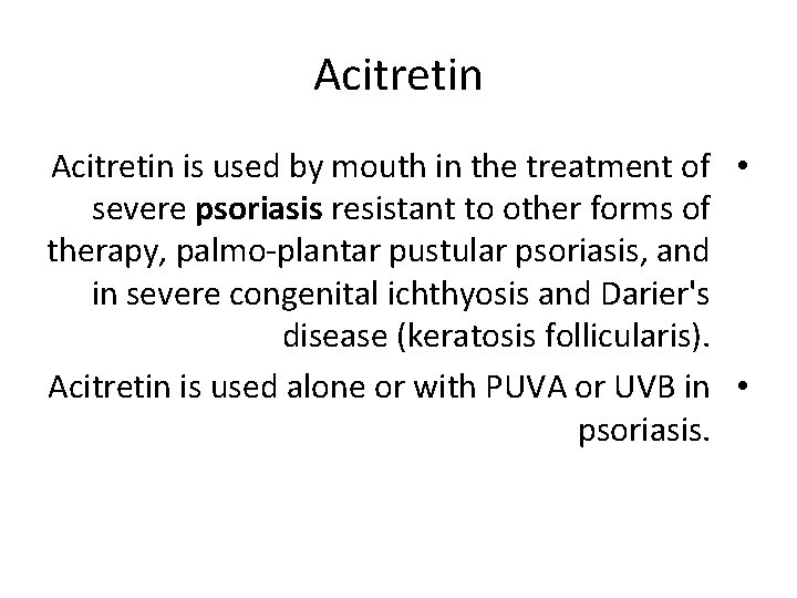 Acitretin is used by mouth in the treatment of • severe psoriasis resistant to