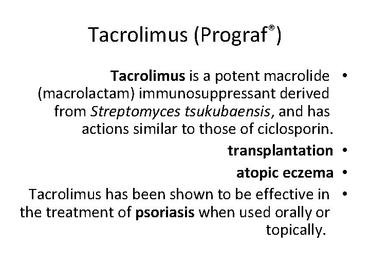 Tacrolimus (Prograf®) Tacrolimus is a potent macrolide (macrolactam) immunosuppressant derived from Streptomyces tsukubaensis, and