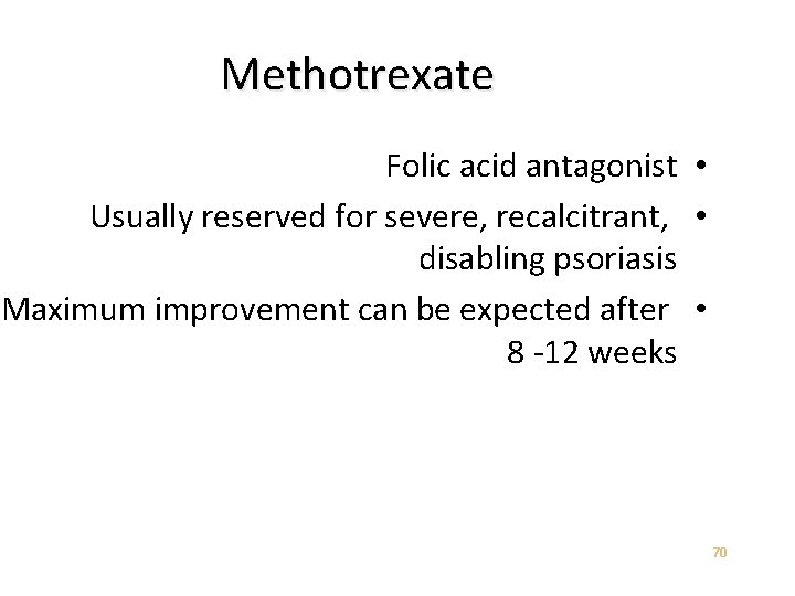 Methotrexate Folic acid antagonist • Usually reserved for severe, recalcitrant, • disabling psoriasis Maximum