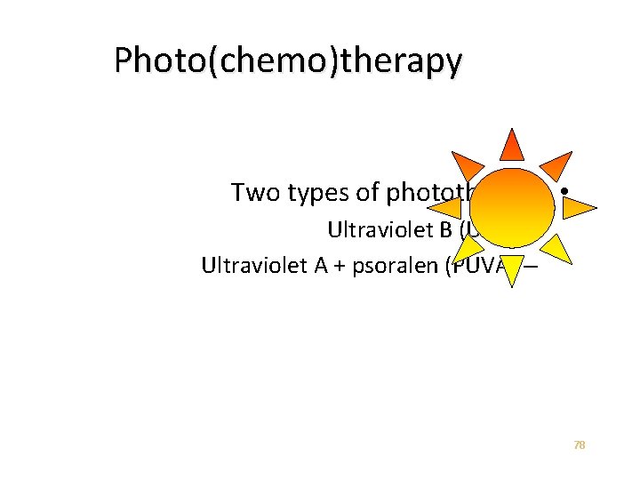 Photo(chemo)therapy Two types of phototherapy • Ultraviolet B (UVB) – Ultraviolet A + psoralen