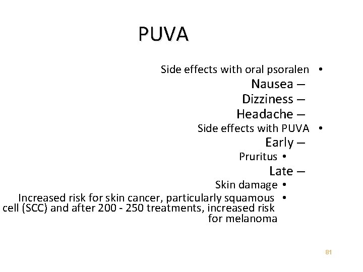 PUVA Side effects with oral psoralen • Nausea – Dizziness – Headache – Side