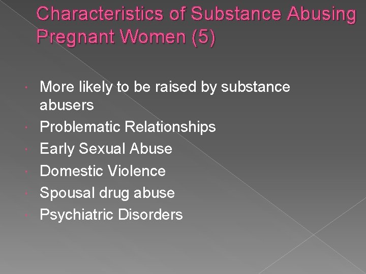 Characteristics of Substance Abusing Pregnant Women (5) More likely to be raised by substance