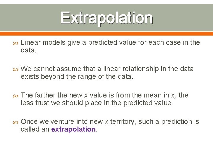 Extrapolation Linear models give a predicted value for each case in the data. We