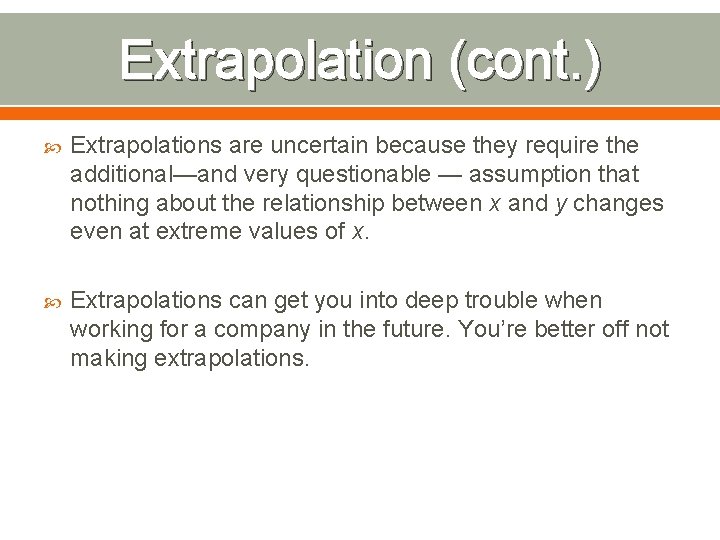 Extrapolation (cont. ) Extrapolations are uncertain because they require the additional—and very questionable —