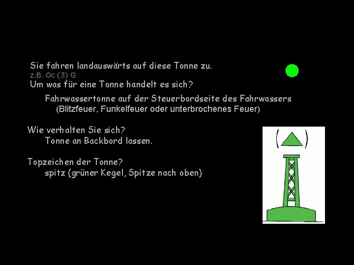 Sie fahren landauswärts auf diese Tonne zu. z. B. Oc (3) G Um was