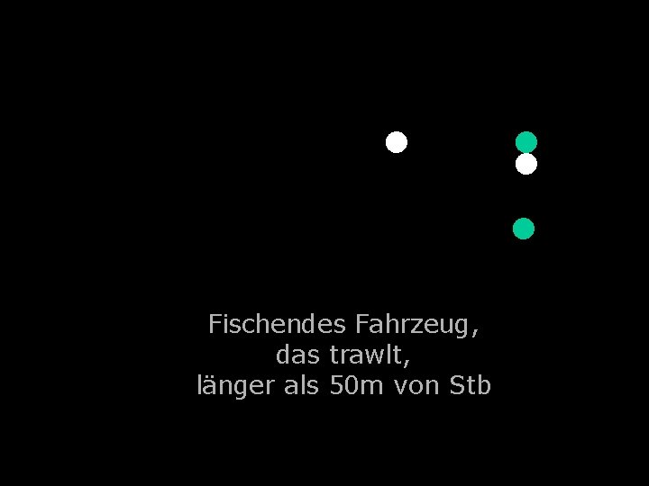 . . . Fischendes Fahrzeug, das trawlt, länger als 50 m von Stb 