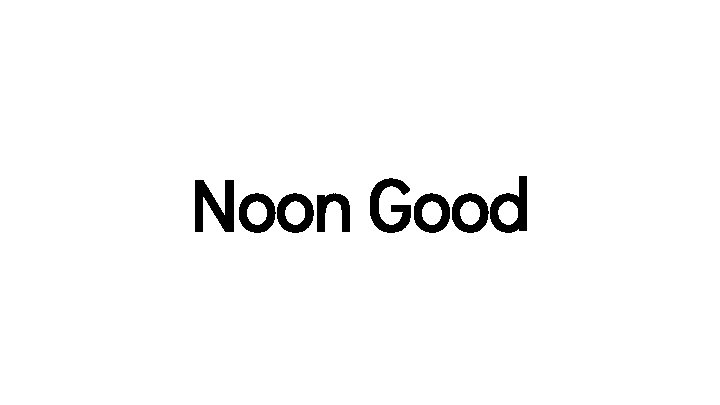 Noon Good Noon Good