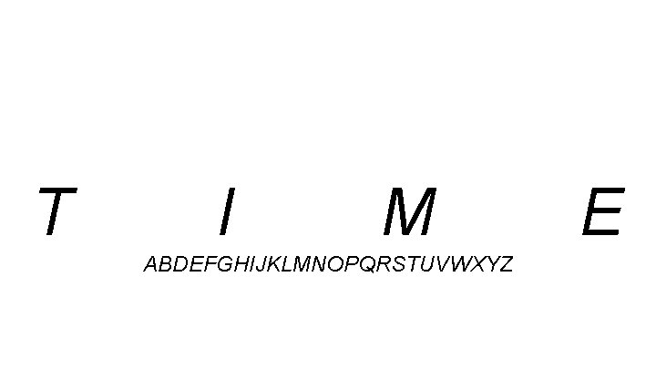 T I M ABDEFGHIJKLMNOPQRSTUVWXYZ E T I M ABDEFGHIJKLMNOPQRSTUVWXYZ E