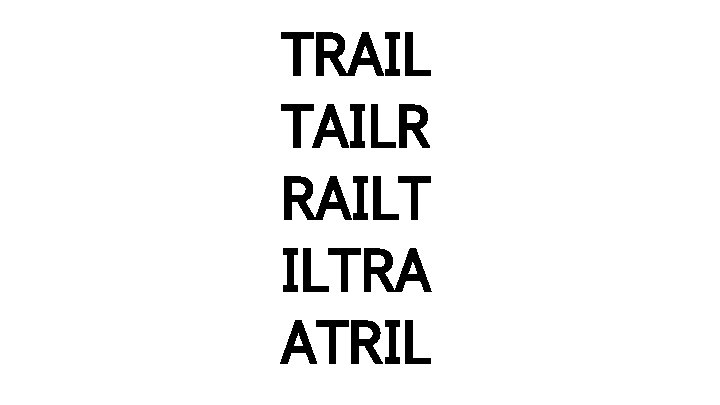 TRAIL TAILR RAILT ILTRA ATRIL TRAIL TAILR RAILT ILTRA ATRIL