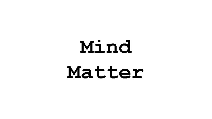 Mind Matter Mind Matter