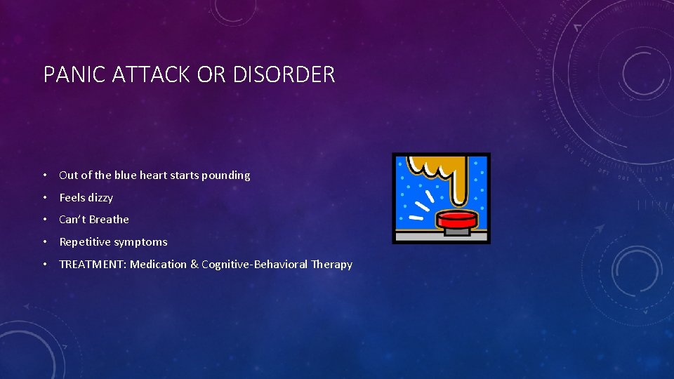 PANIC ATTACK OR DISORDER • Out of the blue heart starts pounding • Feels