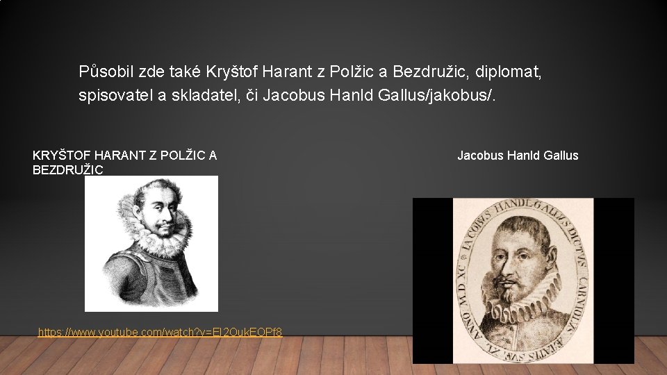 Působil zde také Kryštof Harant z Polžic a Bezdružic, diplomat, spisovatel a skladatel, či