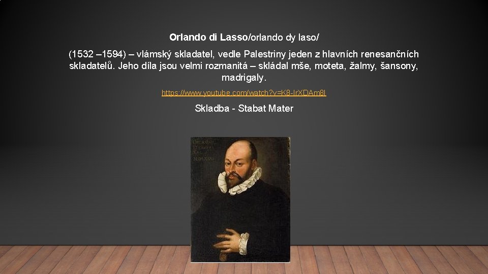 Orlando di Lasso/orlando dy laso/ (1532 – 1594) – vlámský skladatel, vedle Palestriny jeden