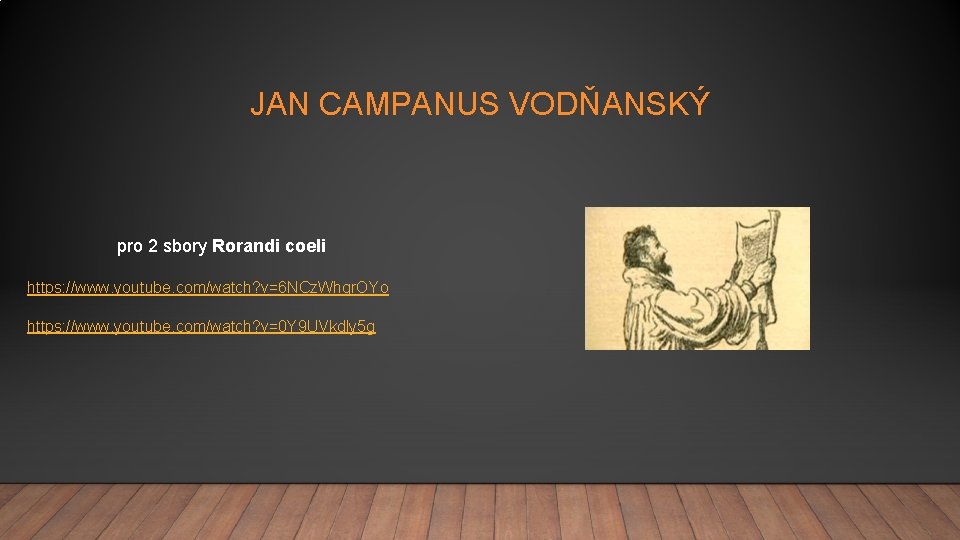 JAN CAMPANUS VODŇANSKÝ pro 2 sbory Rorandi coeli https: //www. youtube. com/watch? v=6 NCz.