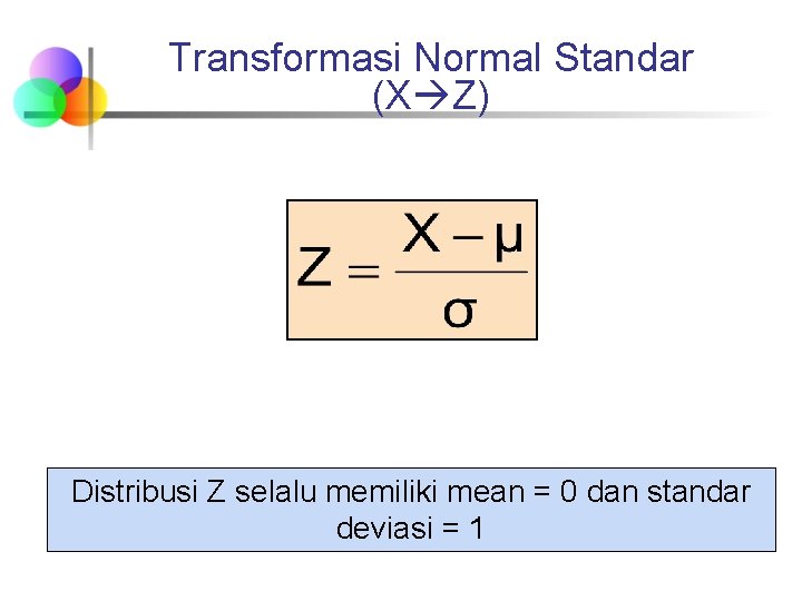 Transformasi Normal Standar (X Z) Distribusi Z selalu memiliki mean = 0 dan standar