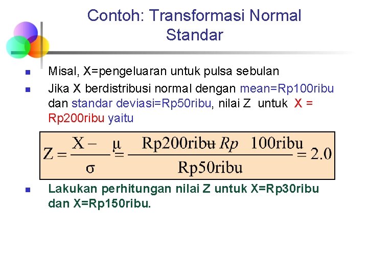 Contoh: Transformasi Normal Standar n n n Misal, X=pengeluaran untuk pulsa sebulan Jika X