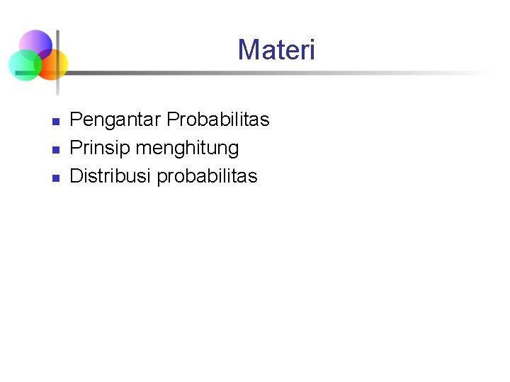 Materi n n n Pengantar Probabilitas Prinsip menghitung Distribusi probabilitas 