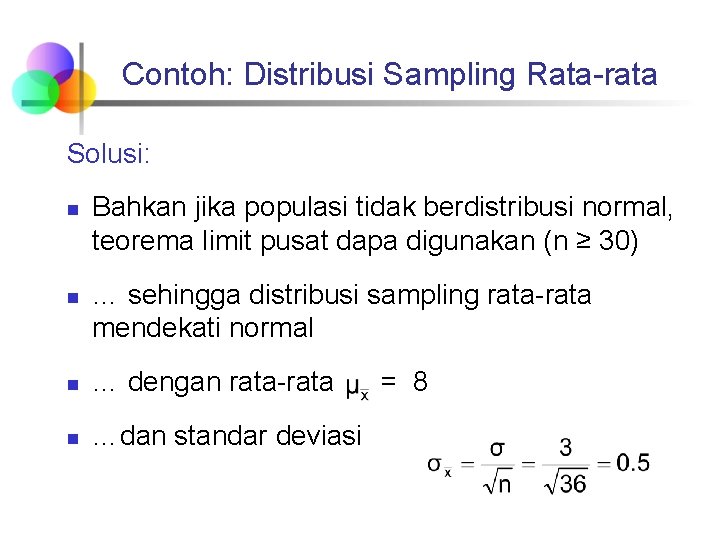 Contoh: Distribusi Sampling Rata-rata Solusi: n n Bahkan jika populasi tidak berdistribusi normal, teorema
