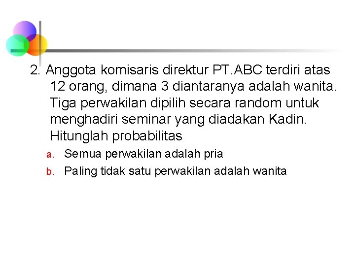 2. Anggota komisaris direktur PT. ABC terdiri atas 12 orang, dimana 3 diantaranya adalah