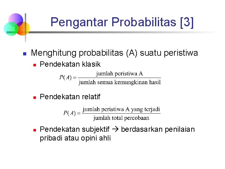 Pengantar Probabilitas [3] n Menghitung probabilitas (A) suatu peristiwa n Pendekatan klasik n Pendekatan