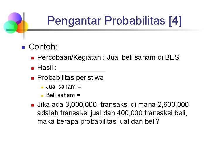 Pengantar Probabilitas [4] n Contoh: n n n Percobaan/Kegiatan : Jual beli saham di