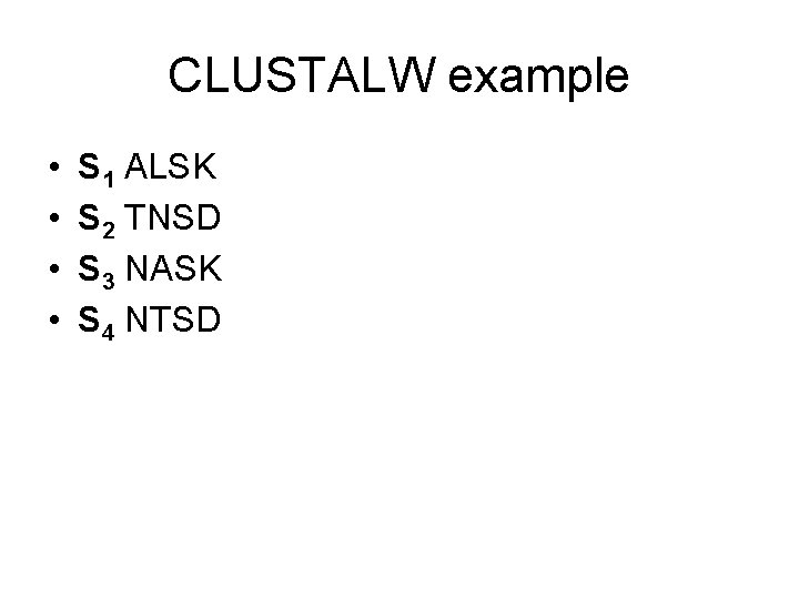 CLUSTALW example • • S 1 ALSK S 2 TNSD S 3 NASK S