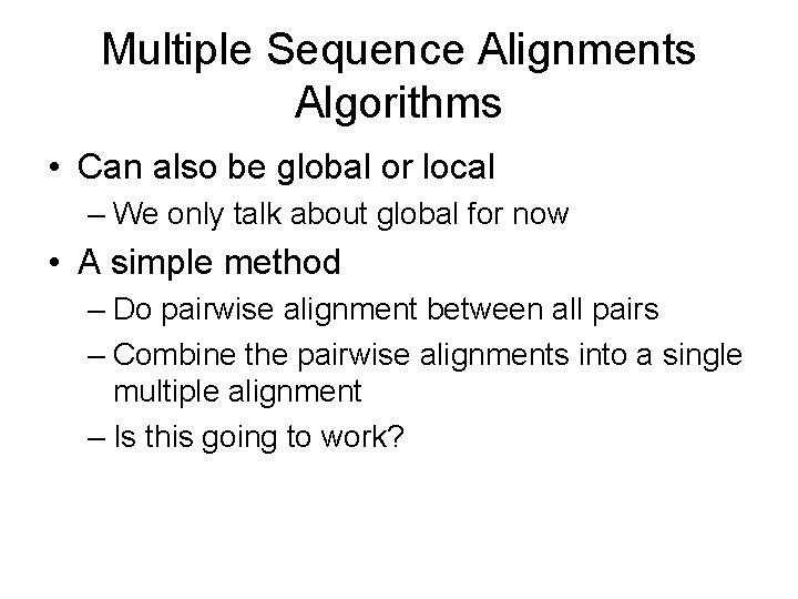 Multiple Sequence Alignments Algorithms • Can also be global or local – We only