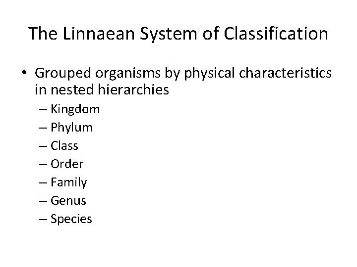 The Linnaean System of Classification • Grouped organisms by physical characteristics in nested hierarchies