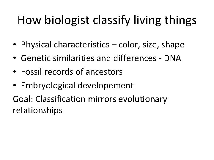 How biologist classify living things • Physical characteristics – color, size, shape • Genetic