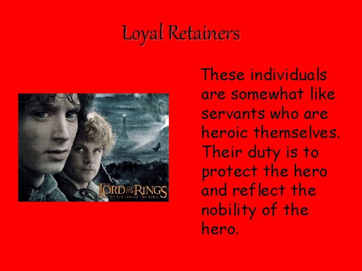 Loyal Retainers These individuals are somewhat like servants who are heroic themselves. Their duty