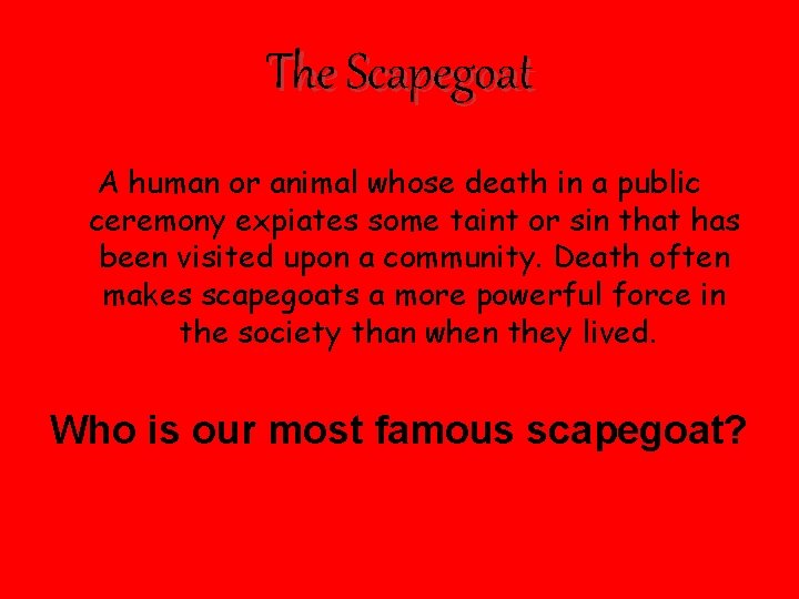 The Scapegoat A human or animal whose death in a public ceremony expiates some