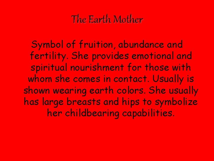 The Earth Mother Symbol of fruition, abundance and fertility. She provides emotional and spiritual