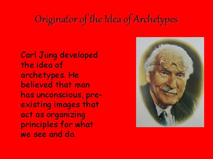 Originator of the Idea of Archetypes Carl Jung developed the idea of archetypes. He