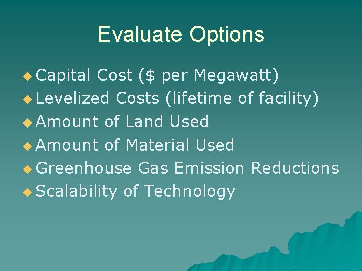 Evaluate Options u Capital Cost ($ per Megawatt) u Levelized Costs (lifetime of facility)