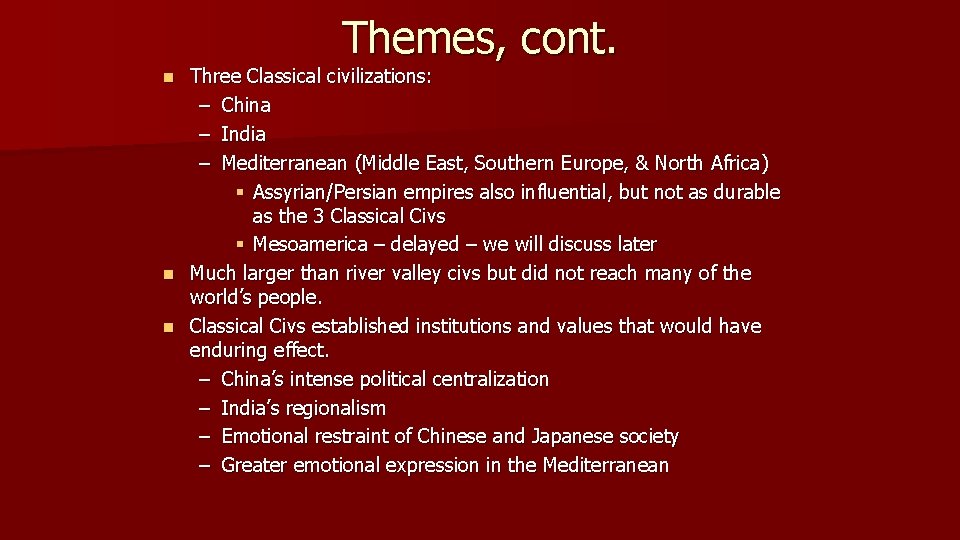 Themes, cont. Three Classical civilizations: – China – India – Mediterranean (Middle East, Southern
