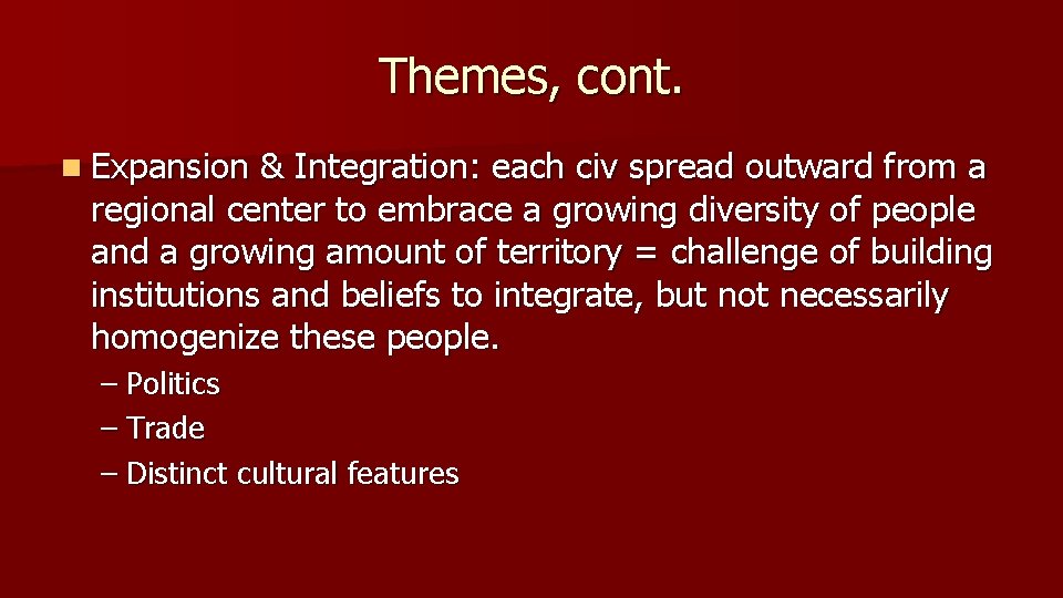 Themes, cont. n Expansion & Integration: each civ spread outward from a regional center