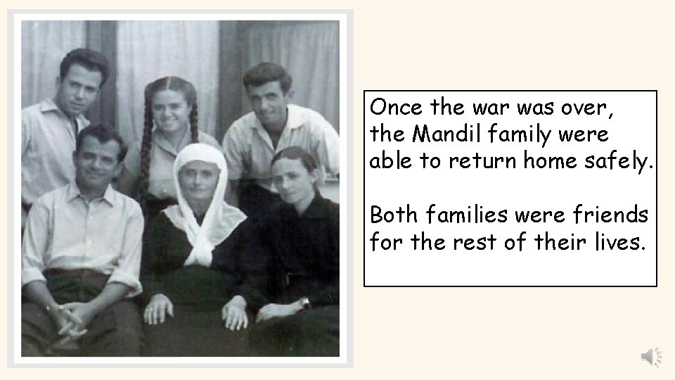 Once the war was over, the Mandil family were able to return home safely.