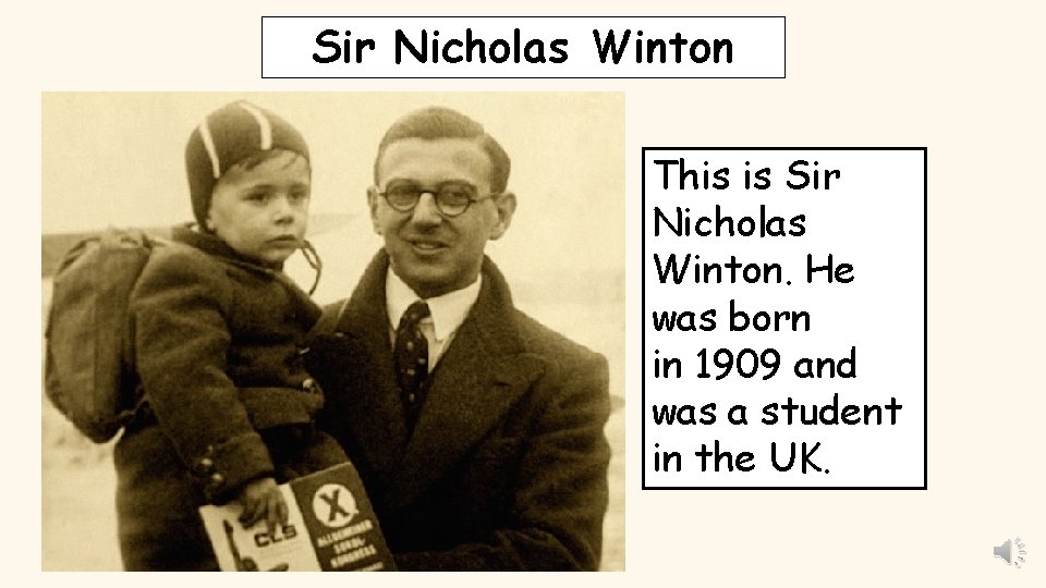 Sir Nicholas Winton This is Sir Nicholas Winton. He was born in 1909 and