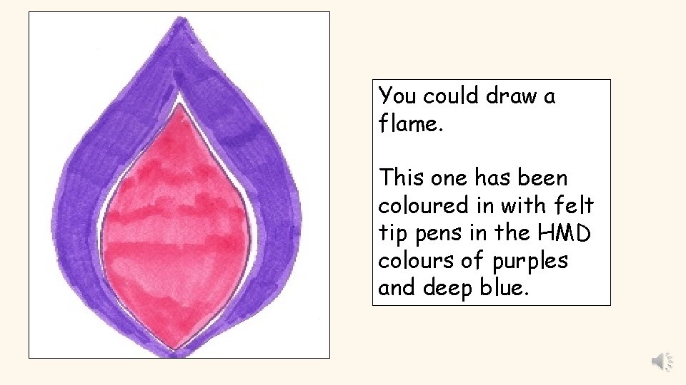 You could draw a flame. This one has been coloured in with felt tip