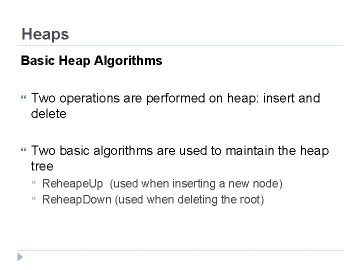 Heaps Basic Heap Algorithms Two operations are performed on heap: insert and delete Two