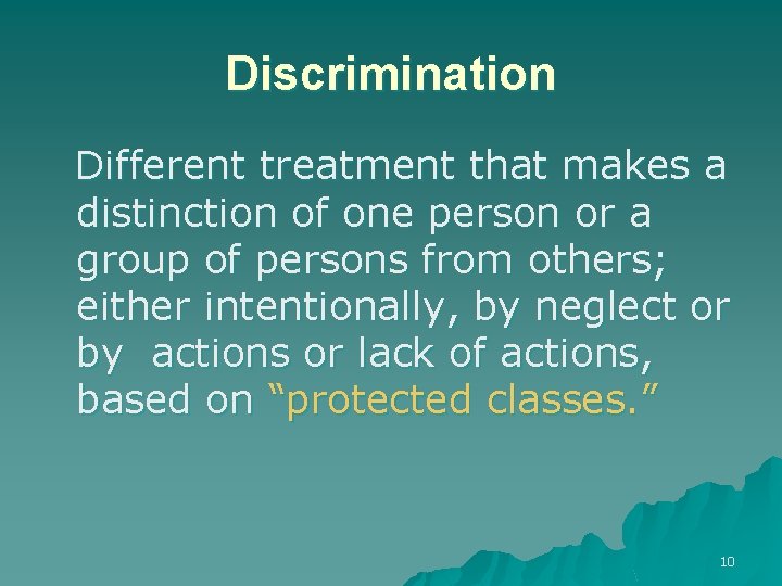 Discrimination Different treatment that makes a distinction of one person or a group of