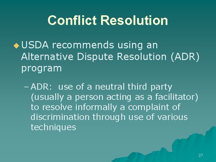 Conflict Resolution u USDA recommends using an Alternative Dispute Resolution (ADR) program – ADR: